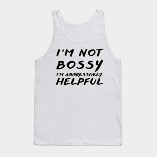 I'm Not Bossy I'm Aggressively Helpful Tank Top